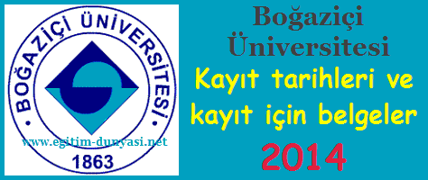 Boğaziçi Üniversitesi Kayıt tarihleri ve kayıt belgeleri 2014