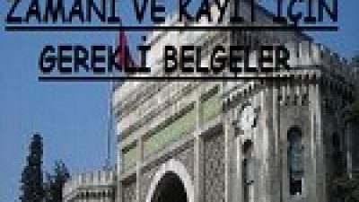 ÜNİVERSİTE KAYIT ZAMANI VE KAYIT İÇİN GEREKLİ BELGELER
