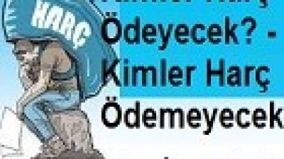 Kimler Harç Ödeyecek? – Kimler Harç Ödemeyecek ?