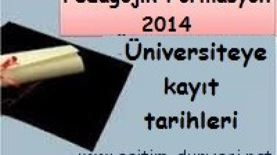 Pedagojik Formasyon için Üniversitelere Kayıt Tarihleri 2014