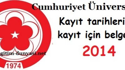 Cumhuriyet Üniversitesi Kayıt tarihleri ve kayıt belgeleri 2014