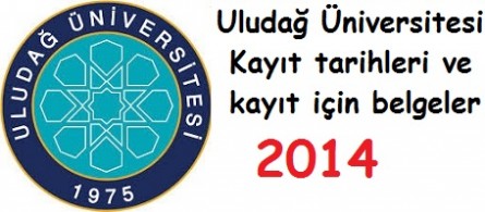 Uludağ Üniversitesi Kayıt tarihleri ve kayıt belgeleri 2014