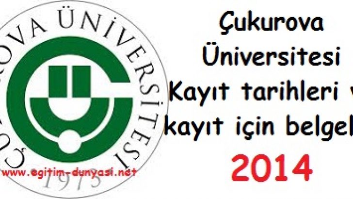 Çukurova Üniversitesi Kayıt tarihleri ve kayıt belgeleri 2014