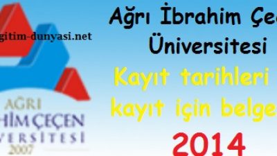 Ağrı İbrahim Çeçen Üniversitesi Kayıt tarihleri belgeleri 2014
