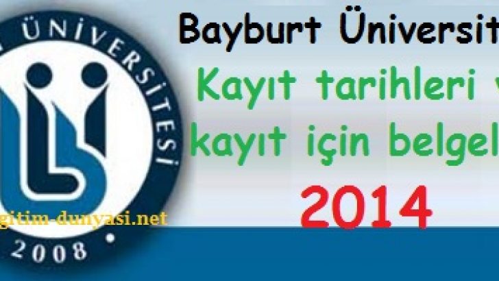 Bayburt Üniversitesi Kayıt tarihleri ve kayıt belgeleri 2014