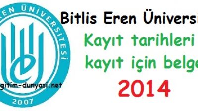 Bitlis Eren Üniversitesi Kayıt tarihleri ve kayıt belgeleri 2014