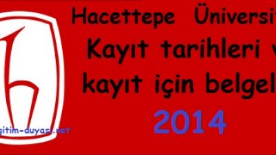 Hacettepe  Üniversitesi Kayıt tarihleri ve kayıt belgeleri 2014