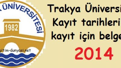 Trakya Üniversitesi Kayıt tarihleri ve kayıt belgeleri 2014