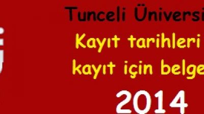 Tunceli Üniversitesi Kayıt tarihleri ve kayıt belgeleri 2014
