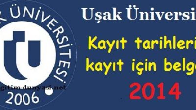 Uşak Üniversitesi Kayıt tarihleri ve kayıt belgeleri 2014