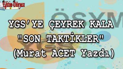 YGS’YE ÇEYREK KALA “SON TAKTİKLER” (Murat ACET)